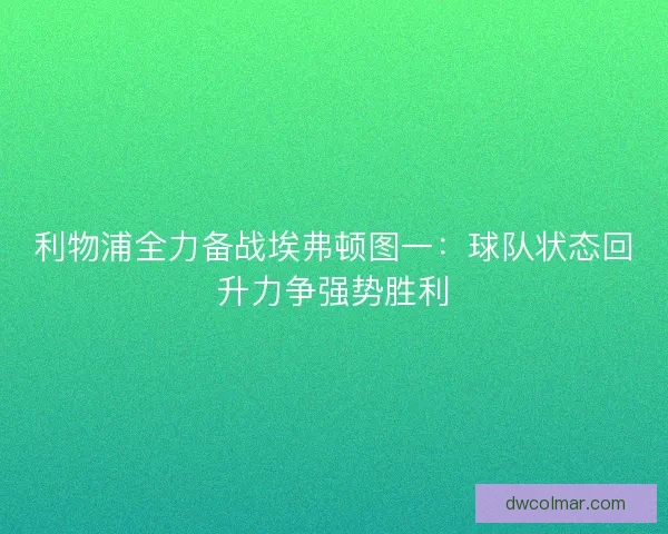 利物浦全力备战埃弗顿图一：球队状态回升力争强势胜利