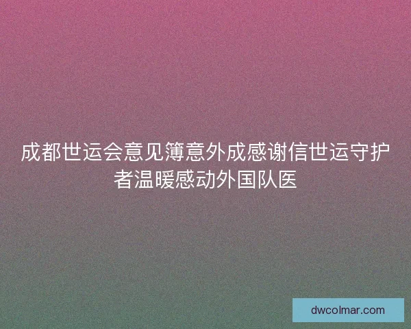 成都世运会意见簿意外成感谢信世运守护者温暖感动外国队医